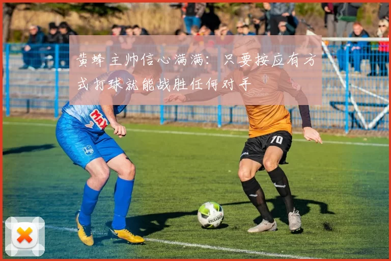 黄蜂主帅信心满满：只要按应有方式打球就能战胜任何对手