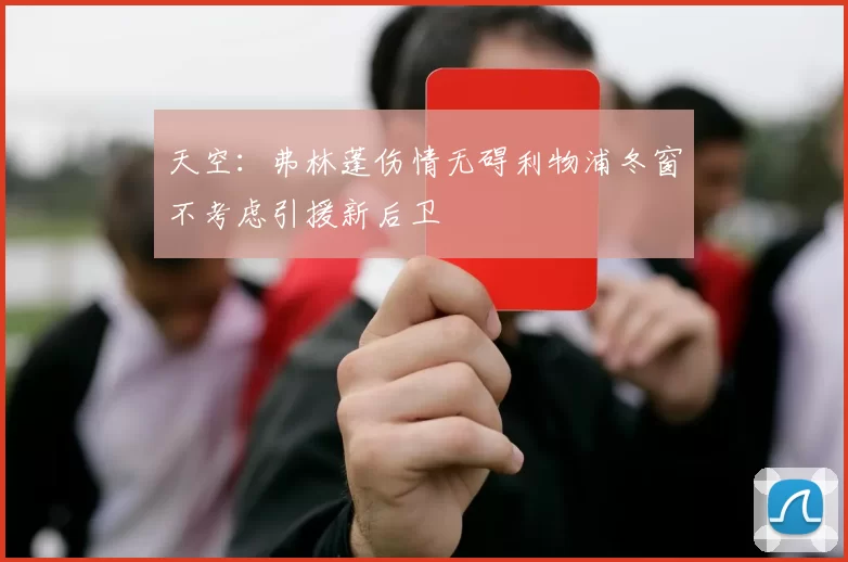 天空：弗林蓬伤情无碍利物浦冬窗不考虑引援新后卫